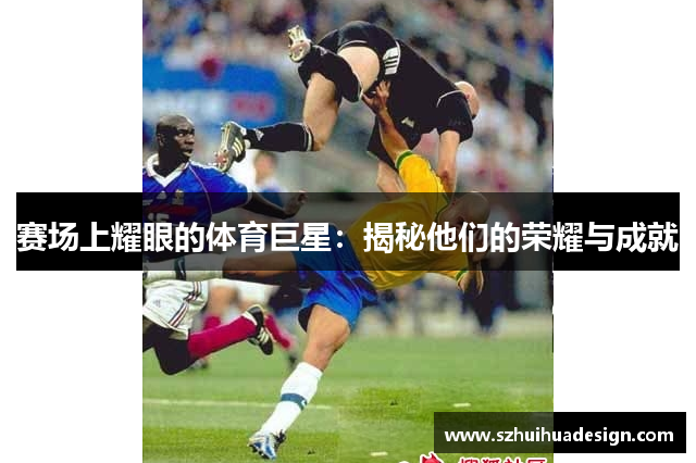 赛场上耀眼的体育巨星：揭秘他们的荣耀与成就