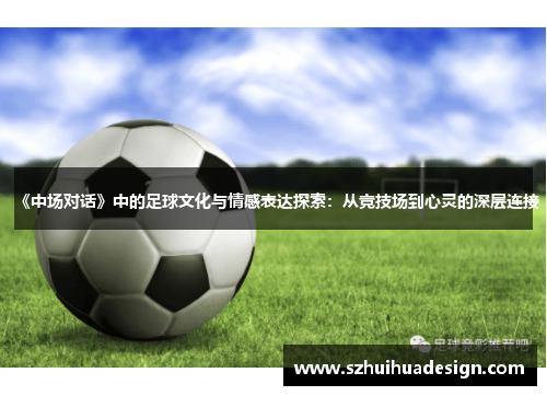 《中场对话》中的足球文化与情感表达探索：从竞技场到心灵的深层连接